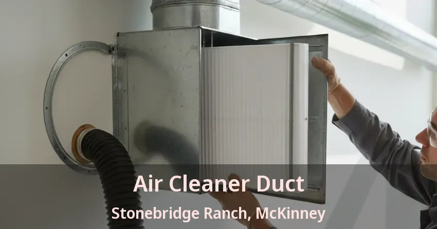 Air Cleaner Duct Stonebridge Ranch, McKinney - TX Air Cleaner Duct Stonebridge Ranch, McKinney - TX