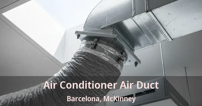 Air Conditioner Air Duct Barcelona, McKinney - TX Air Conditioner Air Duct Barcelona, McKinney - TX
