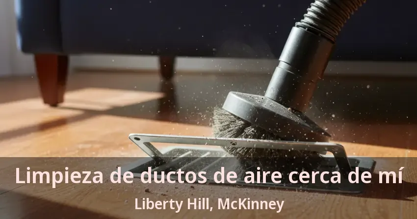 Limpieza de ductos de aire cerca de mí Liberty Hill, McKinney - TX