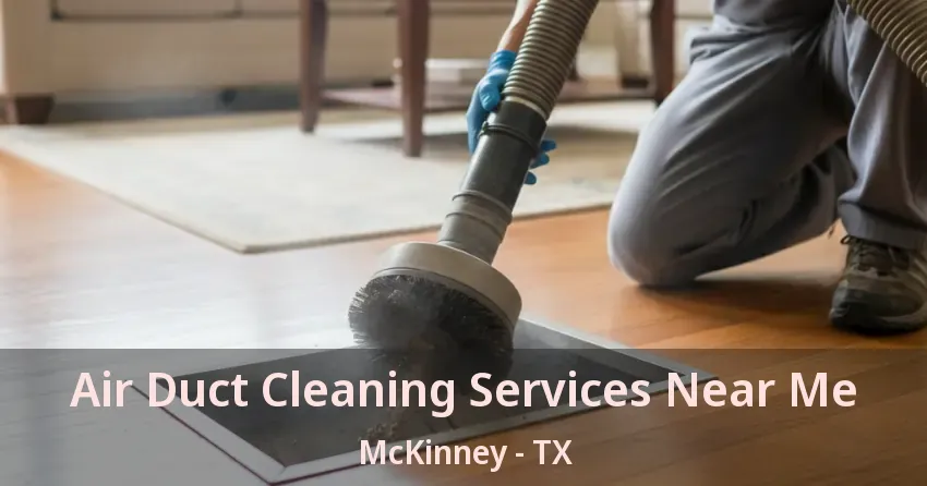 Air Duct Cleaning Services Near Me McKinney - TX Air Duct Cleaning Services Near Me McKinney - TX