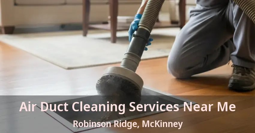 Air Duct Cleaning Services Near Me Robinson Ridge, McKinney - TX Air Duct Cleaning Services Near Me Robinson Ridge, McKinney - TX