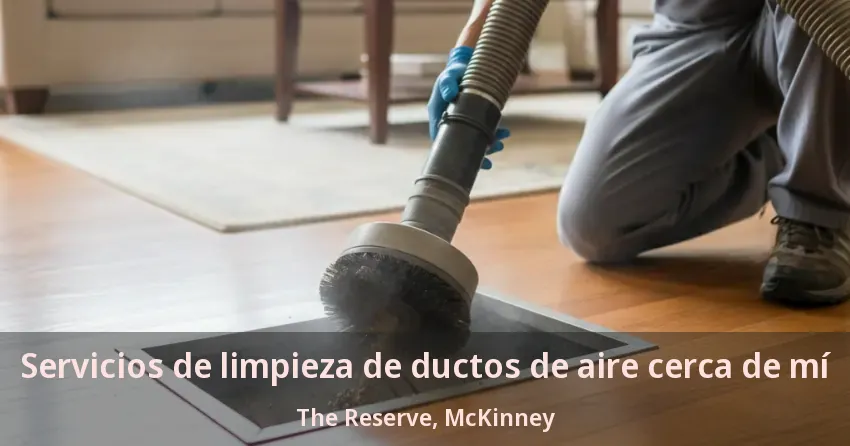 Servicios de limpieza de ductos de aire cerca de mí The Reserve, McKinney - TX