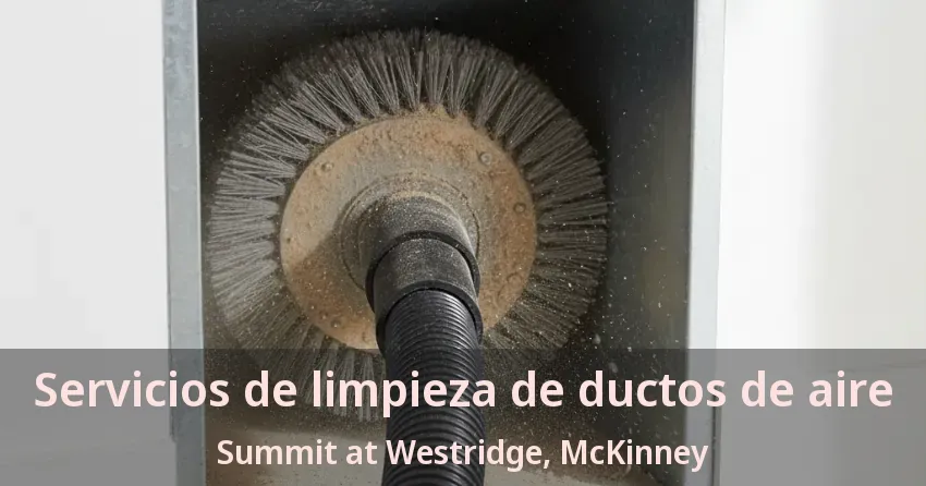 Servicios de limpieza de ductos de aire Summit at Westridge, McKinney - TX Servicios de limpieza de ductos de aire Summit at Westridge, McKinney - TX