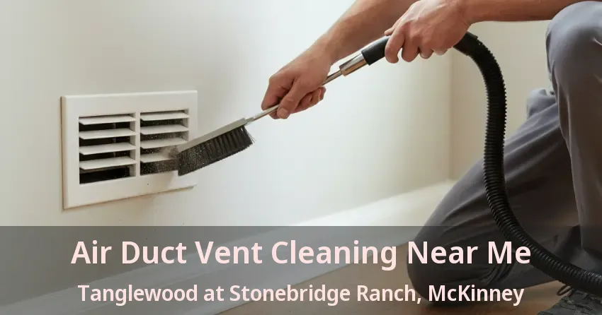 Air Duct Vent Cleaning Near Me Tanglewood at Stonebridge Ranch, McKinney - TX