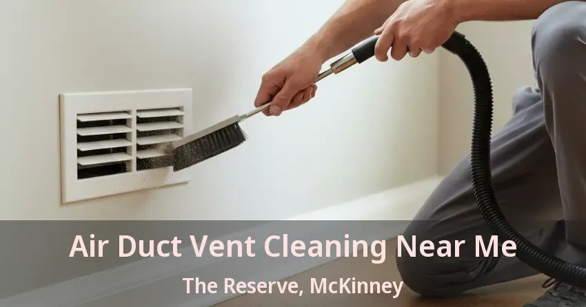 Air Duct Vent Cleaning Near Me The Reserve, McKinney - TX Air Duct Vent Cleaning Near Me The Reserve, McKinney - TX