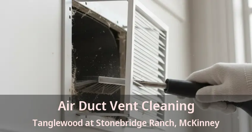 Air Duct Vent Cleaning Tanglewood at Stonebridge Ranch, McKinney - TX Air Duct Vent Cleaning Tanglewood at Stonebridge Ranch, McKinney - TX