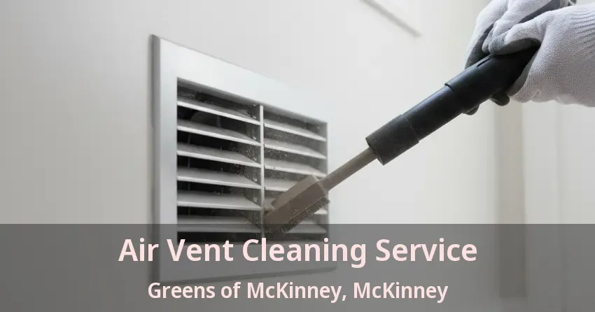Air Vent Cleaning Service Greens of McKinney, McKinney - TX Air Vent Cleaning Service Greens of McKinney, McKinney - TX