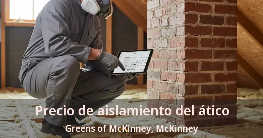 Precio de aislamiento del ático Greens of McKinney, McKinney - TX Precio de aislamiento del ático Greens of McKinney, McKinney - TX