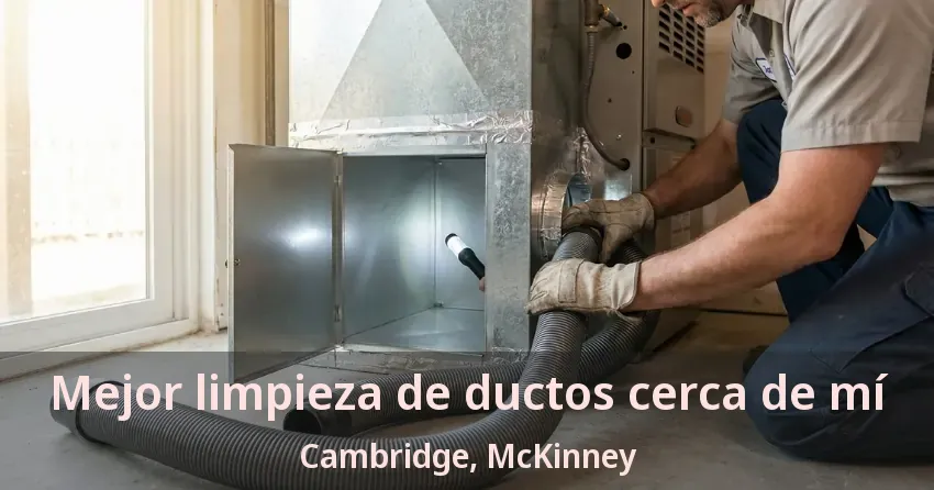 Mejor limpieza de ductos cerca de mí Cambridge, McKinney - TX