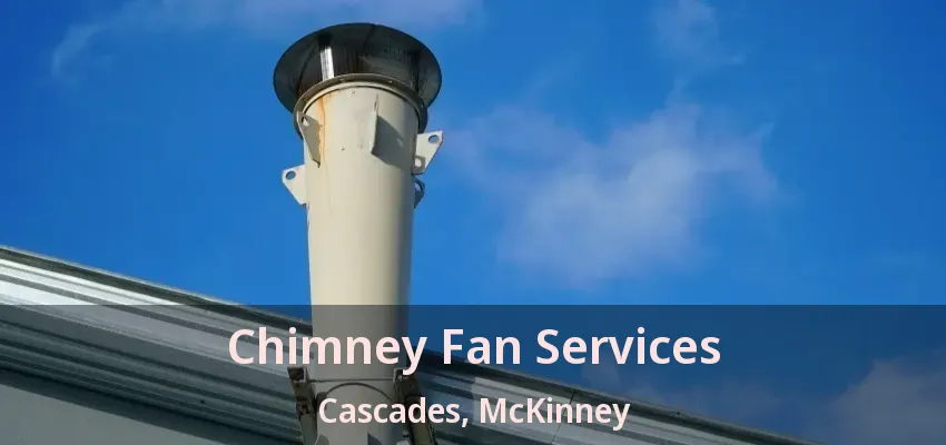 Chimney Fan Services Cascades, McKinney - TX Chimney Fan Services Cascades, McKinney - TX