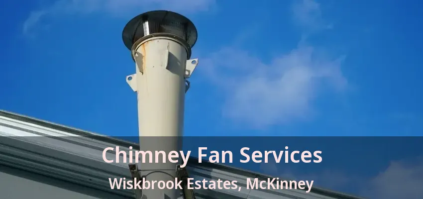 Chimney Fan Services Wiskbrook Estates, McKinney - TX Chimney Fan Services Wiskbrook Estates, McKinney - TX