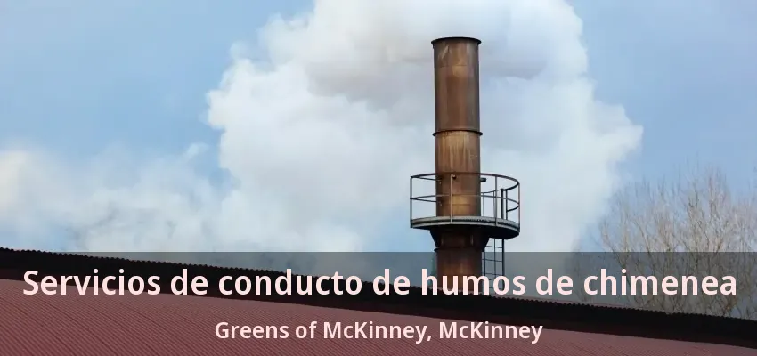 Servicios de conducto de humos de chimenea Greens of McKinney, McKinney - TX Servicios de conducto de humos de chimenea Greens of McKinney, McKinney - TX