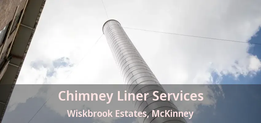 Chimney Liner Services Wiskbrook Estates, McKinney - TX Chimney Liner Services Wiskbrook Estates, McKinney - TX