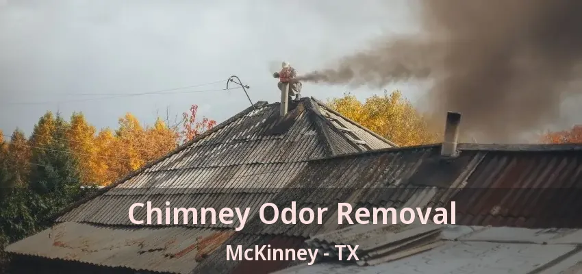 Chimney Odor Removal McKinney - TX Chimney Odor Removal McKinney - TX