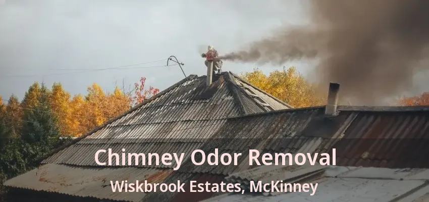 Chimney Odor Removal Wiskbrook Estates, McKinney - TX Chimney Odor Removal Wiskbrook Estates, McKinney - TX