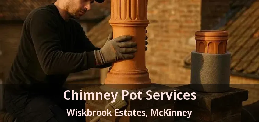 Chimney Pot Services Wiskbrook Estates, McKinney - TX Chimney Pot Services Wiskbrook Estates, McKinney - TX