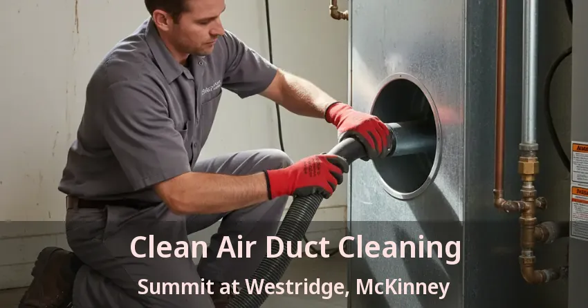 Clean Air Duct Cleaning Summit at Westridge, McKinney - TX Clean Air Duct Cleaning Summit at Westridge, McKinney - TX
