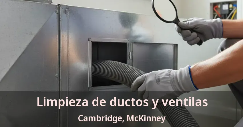 Limpieza de ductos y ventilas Cambridge, McKinney - TX
