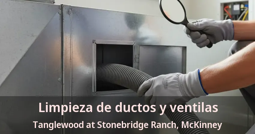 Limpieza de ductos y ventilas Tanglewood at Stonebridge Ranch, McKinney - TX
