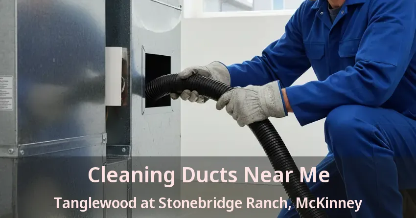 Cleaning Ducts Near Me Tanglewood at Stonebridge Ranch, McKinney - TX Cleaning Ducts Near Me Tanglewood at Stonebridge Ranch, McKinney - TX
