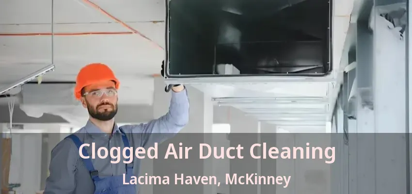 Clogged Air Duct Cleaning Lacima Haven, McKinney - TX