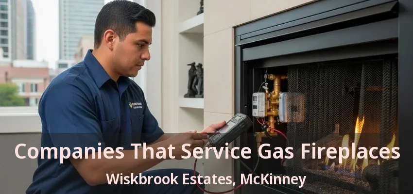 Companies That Service Gas Fireplaces Wiskbrook Estates, McKinney - TX