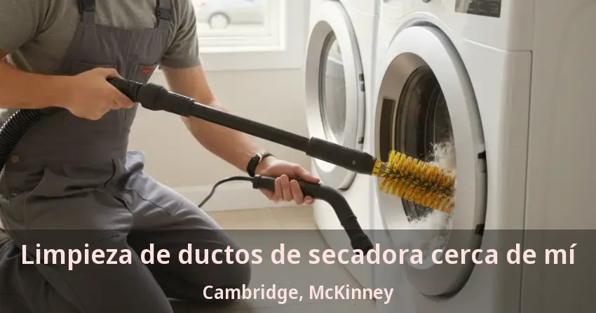 Limpieza de ductos de secadora cerca de mí Cambridge, McKinney - TX