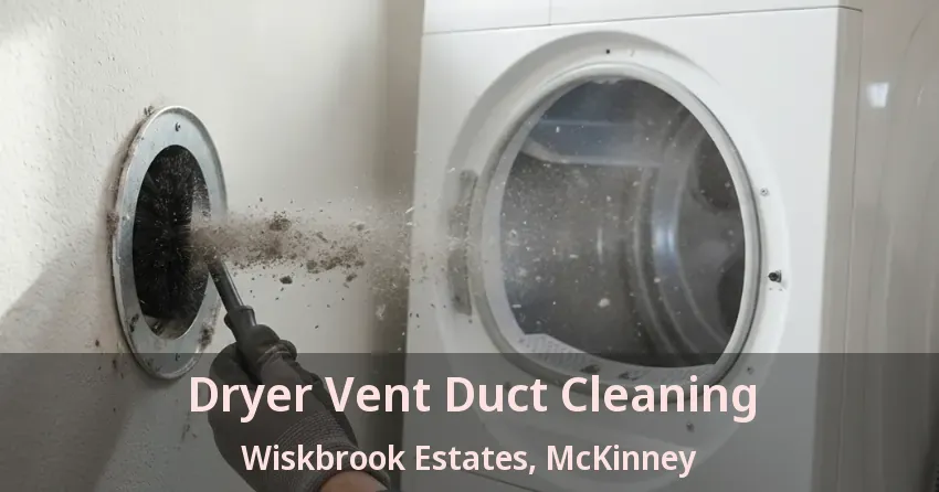 Dryer Vent Duct Cleaning Wiskbrook Estates, McKinney - TX Dryer Vent Duct Cleaning Wiskbrook Estates, McKinney - TX