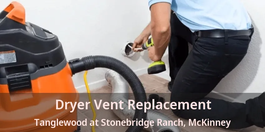 Dryer Vent Replacement Tanglewood at Stonebridge Ranch, McKinney - TX Dryer Vent Replacement Tanglewood at Stonebridge Ranch, McKinney - TX