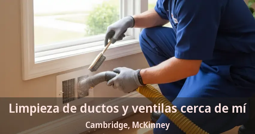 Limpieza de ductos y ventilas cerca de mí Cambridge, McKinney - TX