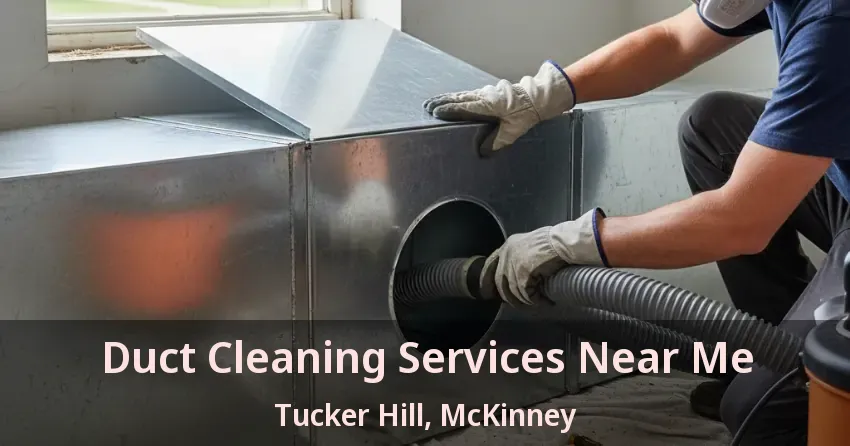 Duct Cleaning Services Near Me Tucker Hill, McKinney - TX