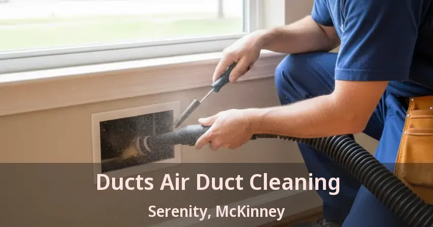Ducts Air Duct Cleaning Serenity, McKinney - TX Ducts Air Duct Cleaning Serenity, McKinney - TX