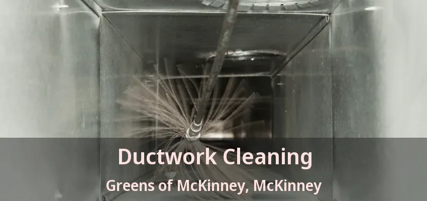 Ductwork Cleaning Greens of McKinney, McKinney - TX Ductwork Cleaning Greens of McKinney, McKinney - TX
