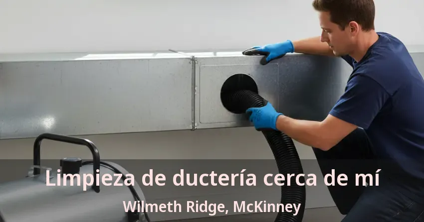 Limpieza de ductería cerca de mí Wilmeth Ridge, McKinney - TX