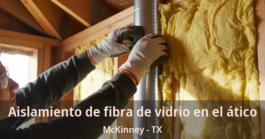 Aislamiento de fibra de vidrio en el ático McKinney - TX Aislamiento de fibra de vidrio en el ático McKinney - TX