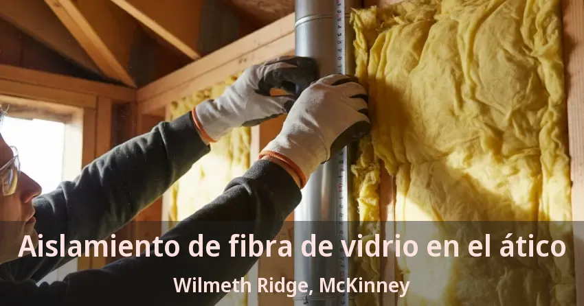 Aislamiento de fibra de vidrio en el ático Wilmeth Ridge, McKinney - TX Aislamiento de fibra de vidrio en el ático Wilmeth Ridge, McKinney - TX