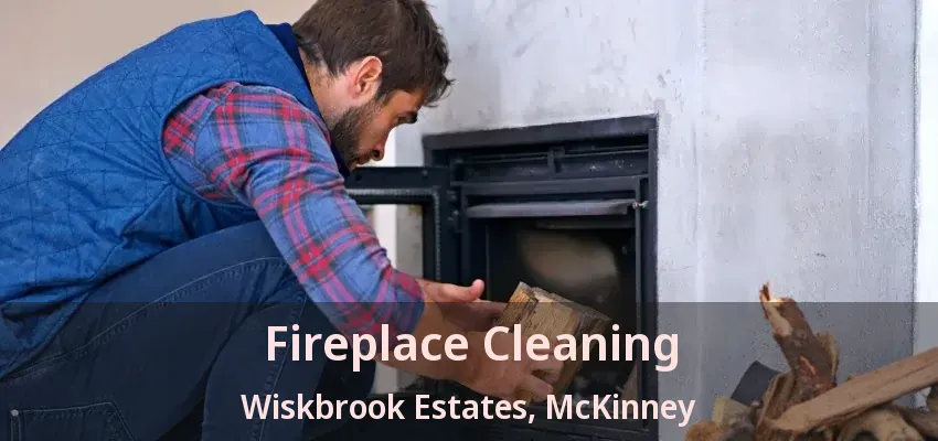 Fireplace Cleaning Wiskbrook Estates, McKinney - TX Fireplace Cleaning Wiskbrook Estates, McKinney - TX