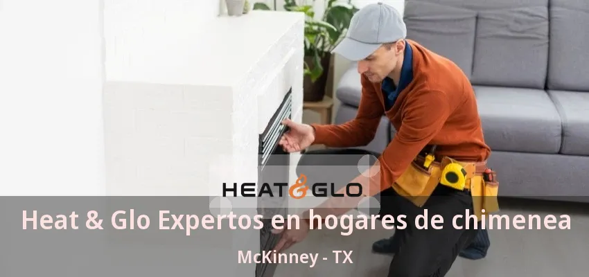 Heat & Glo Expertos en hogares de chimenea McKinney - TX