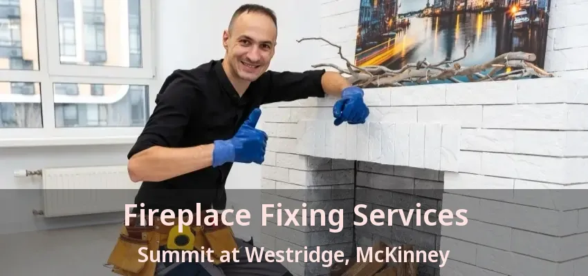 Fireplace Fixing Services Summit at Westridge, McKinney - TX Fireplace Fixing Services Summit at Westridge, McKinney - TX