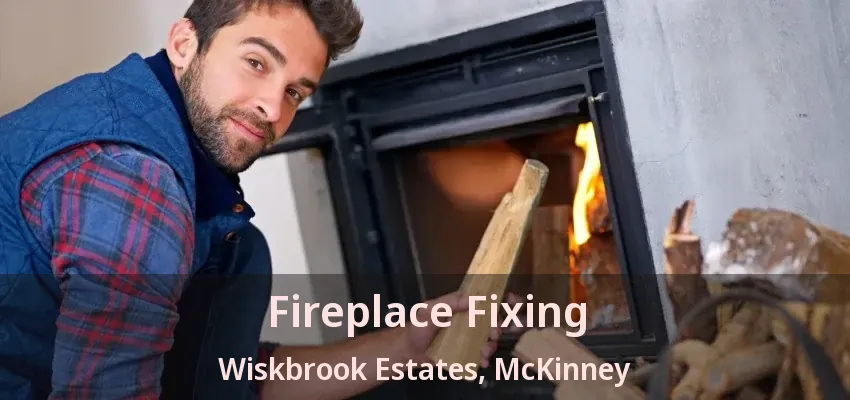 Fireplace Fixing Wiskbrook Estates, McKinney - TX Fireplace Fixing Wiskbrook Estates, McKinney - TX