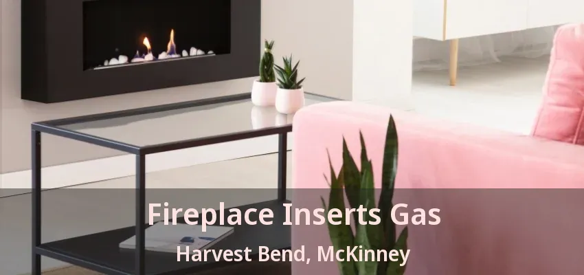 Fireplace Inserts Gas Harvest Bend, McKinney - TX