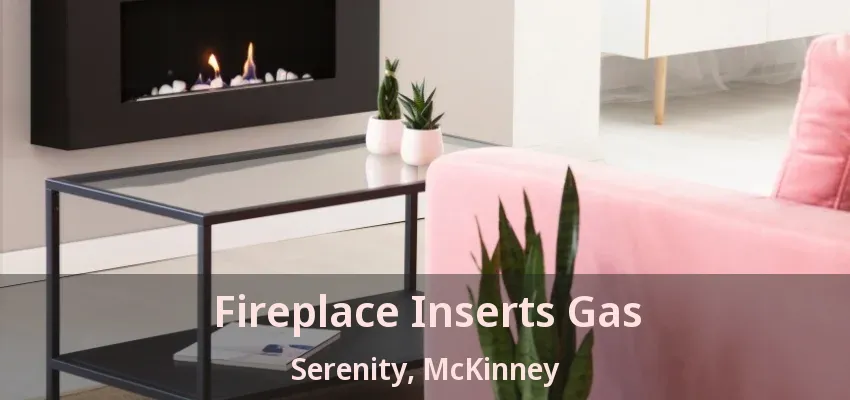 Fireplace Inserts Gas Serenity, McKinney - TX Fireplace Inserts Gas Serenity, McKinney - TX
