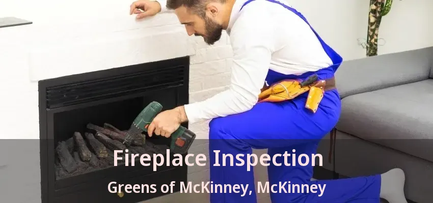 Fireplace Inspection Greens of McKinney, McKinney - TX