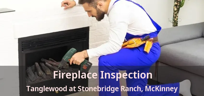 Fireplace Inspection Tanglewood at Stonebridge Ranch, McKinney - TX Fireplace Inspection Tanglewood at Stonebridge Ranch, McKinney - TX