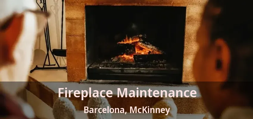 Fireplace Maintenance Barcelona, McKinney - TX Fireplace Maintenance Barcelona, McKinney - TX
