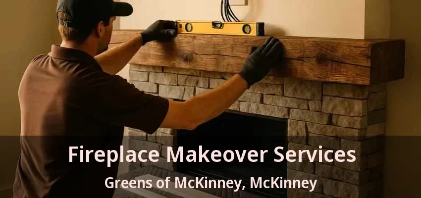 Fireplace Makeover Services Greens of McKinney, McKinney - TX Fireplace Makeover Services Greens of McKinney, McKinney - TX