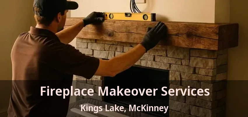 Fireplace Makeover Services Kings Lake, McKinney - TX Fireplace Makeover Services Kings Lake, McKinney - TX