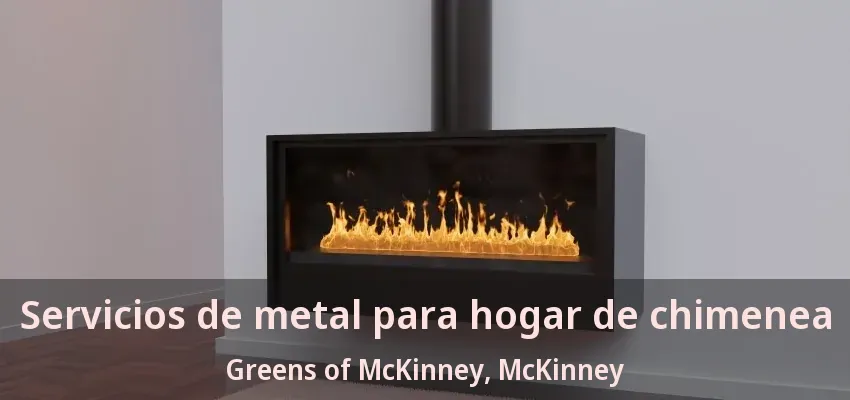 Servicios de metal para hogar de chimenea Greens of McKinney, McKinney - TX