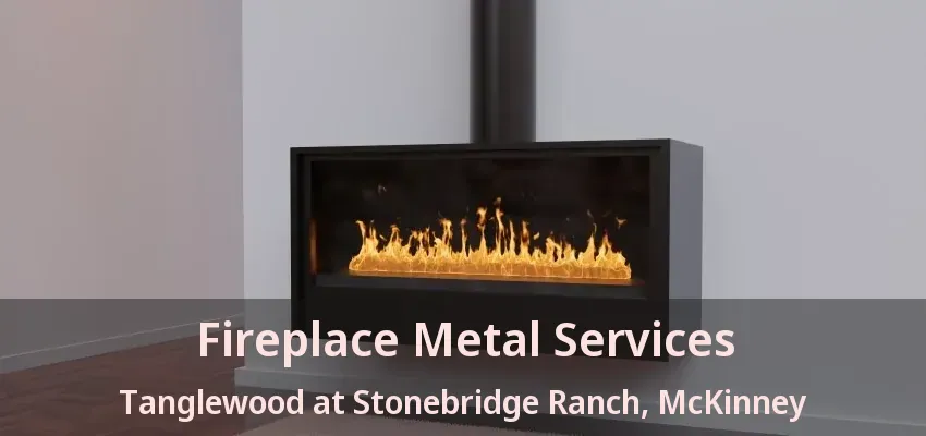 Fireplace Metal Services Tanglewood at Stonebridge Ranch, McKinney - TX