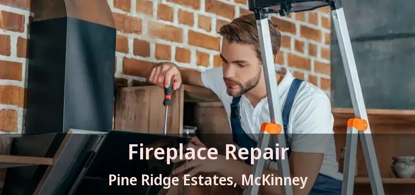 Fireplace Repair Pine Ridge Estates, McKinney - TX Fireplace Repair Pine Ridge Estates, McKinney - TX
